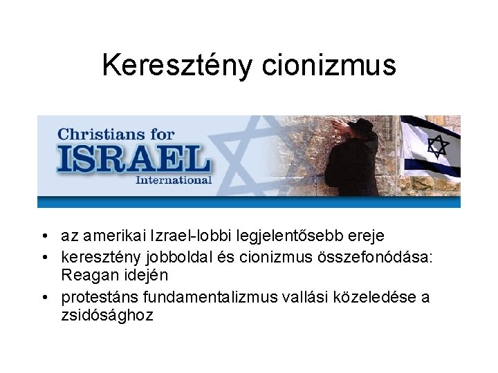 Keresztény cionizmus • az amerikai Izrael-lobbi legjelentősebb ereje • keresztény jobboldal és cionizmus összefonódása: