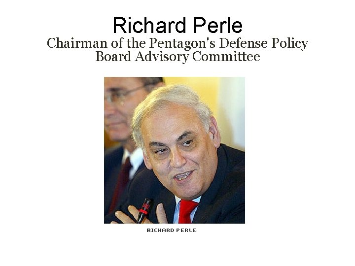 Richard Perle Chairman of the Pentagon's Defense Policy Board Advisory Committee 