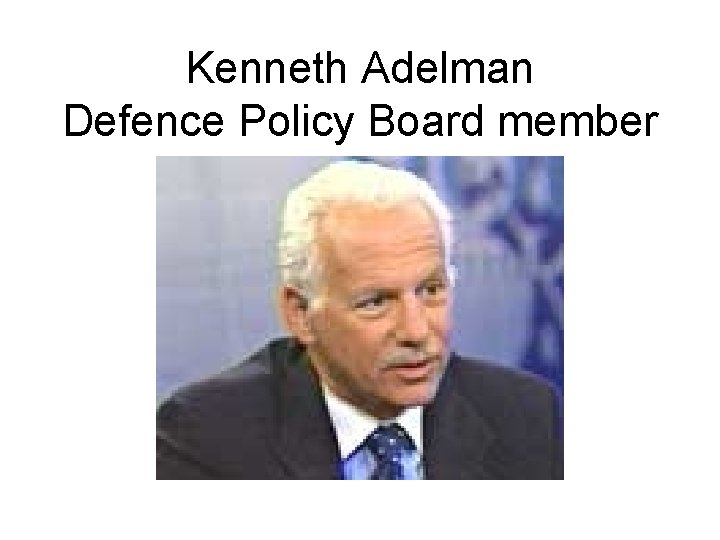 Kenneth Adelman Defence Policy Board member 