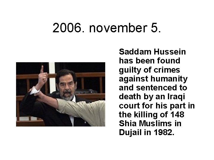 2006. november 5. Saddam Hussein has been found guilty of crimes against humanity and