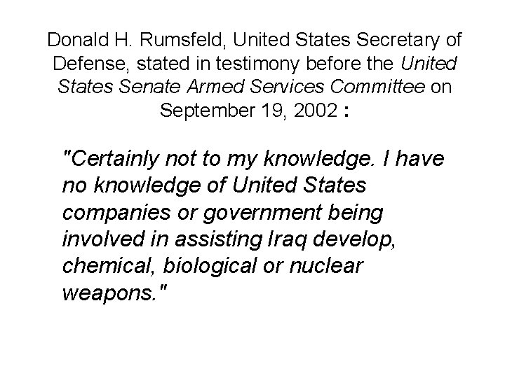Donald H. Rumsfeld, United States Secretary of Defense, stated in testimony before the United