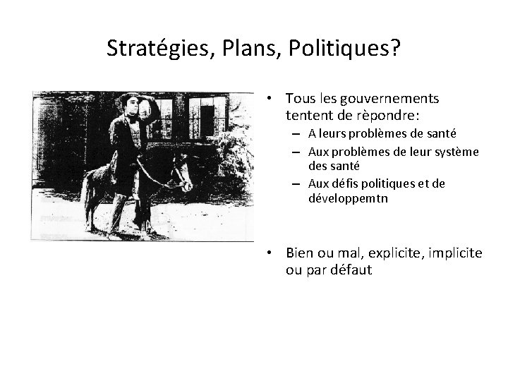 Stratégies, Plans, Politiques? • Tous les gouvernements tentent de rèpondre: – A leurs problèmes