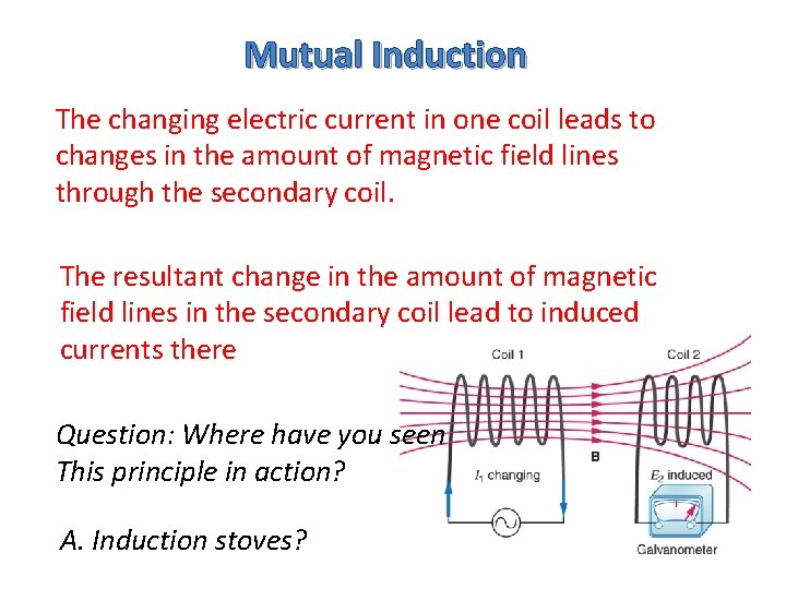 Mutual Induction The changing electric current in one coil leads to changes in the