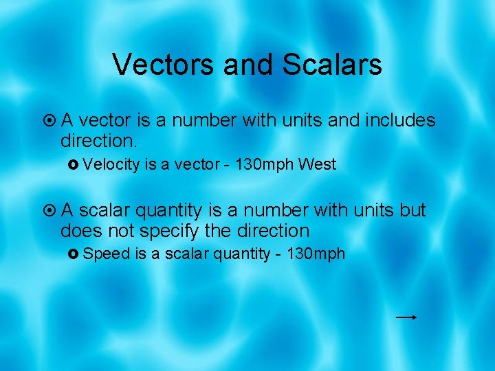 Vectors and Scalars A vector is a number with units and includes direction. Velocity