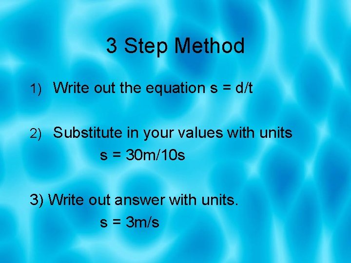 3 Step Method 1) Write out the equation s = d/t 2) Substitute in 3 Step Method 1) Write out the equation s = d/t 2) Substitute in