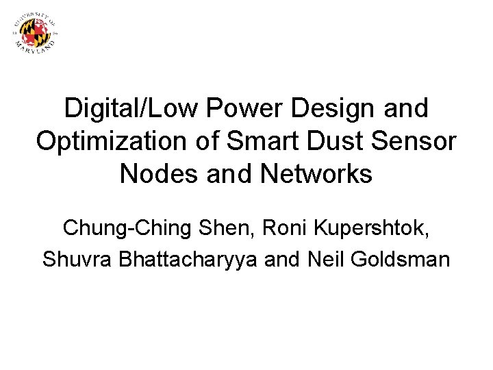Digital/Low Power Design and Optimization of Smart Dust Sensor Nodes and Networks Chung-Ching Shen,