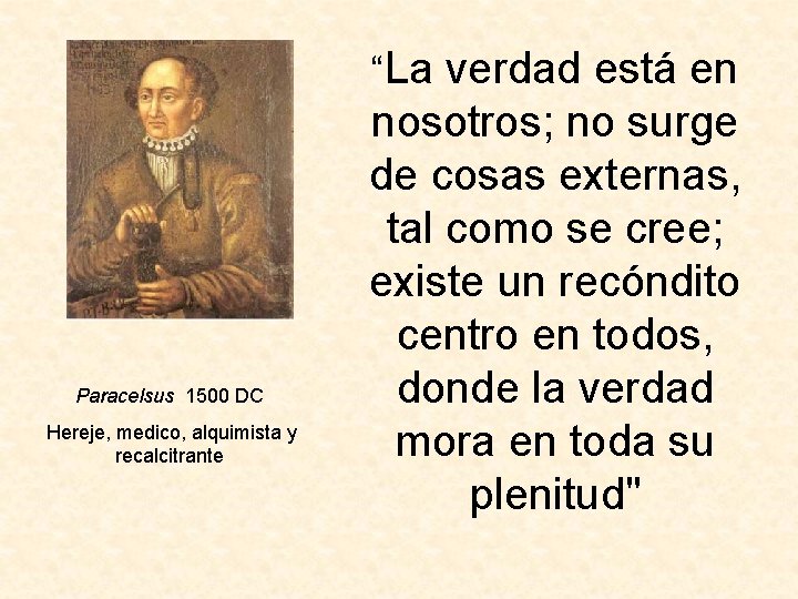 “La verdad está en Paracelsus 1500 DC Hereje, medico, alquimista y recalcitrante nosotros; no