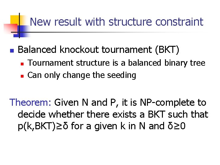 New result with structure constraint n Balanced knockout tournament (BKT) n n Tournament structure