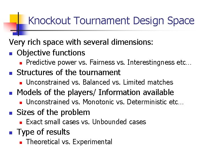 Knockout Tournament Design Space Very rich space with several dimensions: n Objective functions n