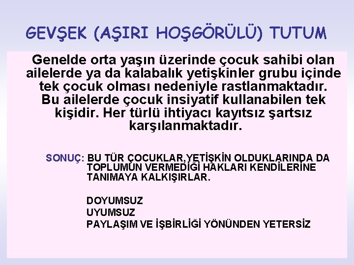 GEVŞEK (AŞIRI HOŞGÖRÜLÜ) TUTUM Genelde orta yaşın üzerinde çocuk sahibi olan ailelerde ya da