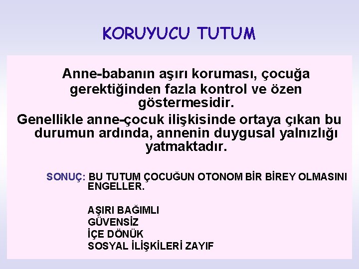 KORUYUCU TUTUM Anne-babanın aşırı koruması, çocuğa gerektiğinden fazla kontrol ve özen göstermesidir. Genellikle anne-çocuk