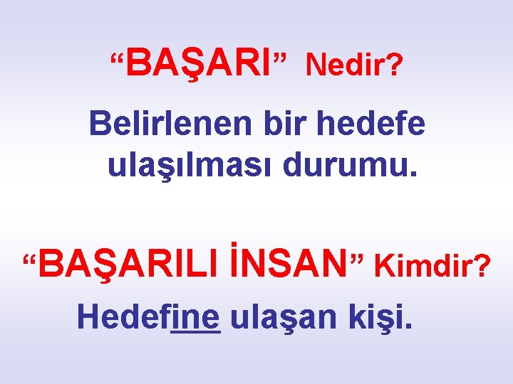 “BAŞARI” Nedir? Belirlenen bir hedefe ulaşılması durumu. “BAŞARILI İNSAN” Kimdir? Hedefine ulaşan kişi. 