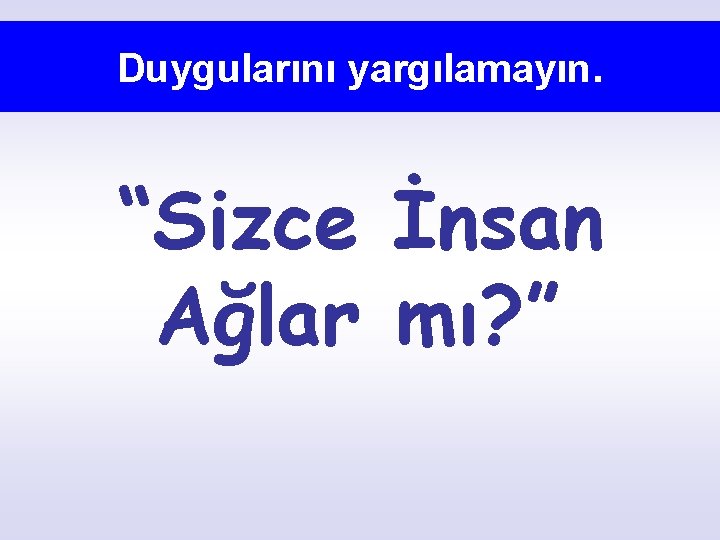 Duygularını yargılamayın. “Sizce İnsan Ağlar mı? ” 