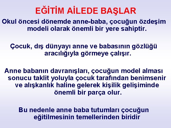 EĞİTİM AİLEDE BAŞLAR Okul öncesi dönemde anne-baba, çocuğun özdeşim modeli olarak önemli bir yere