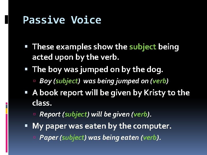 Passive Voice These examples show the subject being acted upon by the verb. The