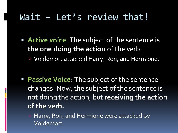 Wait – Let’s review that! Active voice: The subject of the sentence is the