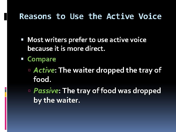 Reasons to Use the Active Voice Most writers prefer to use active voice because
