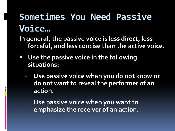 Sometimes You Need Passive Voice… In general, the passive voice is less direct, less