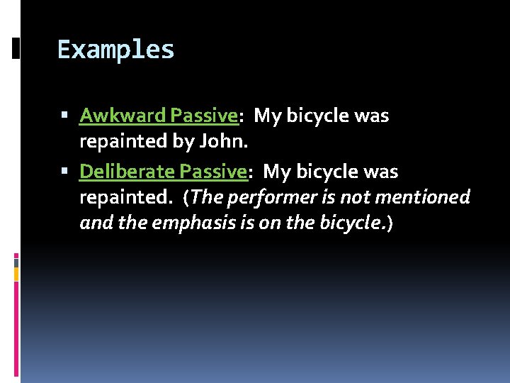 Examples Awkward Passive: My bicycle was repainted by John. Deliberate Passive: My bicycle was