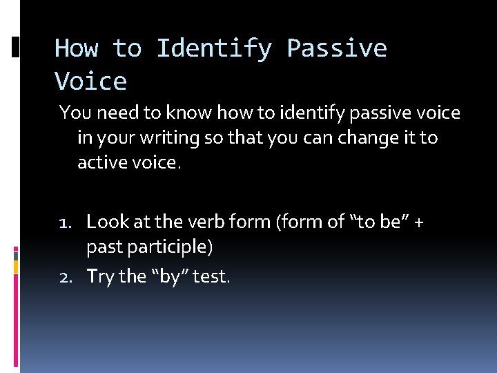 How to Identify Passive Voice You need to know how to identify passive voice