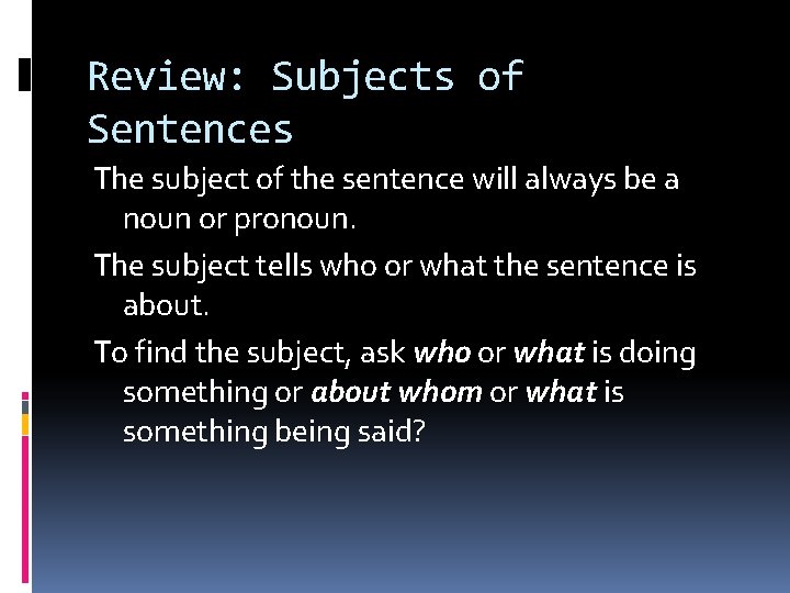 Review: Subjects of Sentences The subject of the sentence will always be a noun