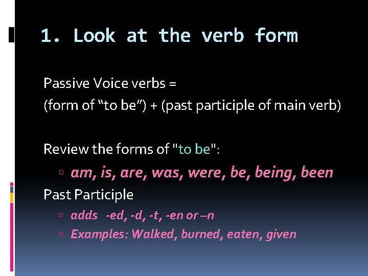 1. Look at the verb form Passive Voice verbs = (form of “to be”)