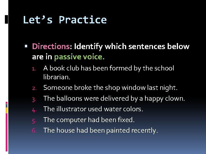 Let’s Practice Directions: Identify which sentences below are in passive voice. 1. A book