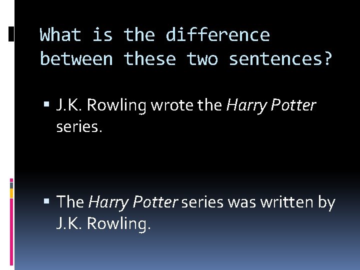 What is the difference between these two sentences? J. K. Rowling wrote the Harry