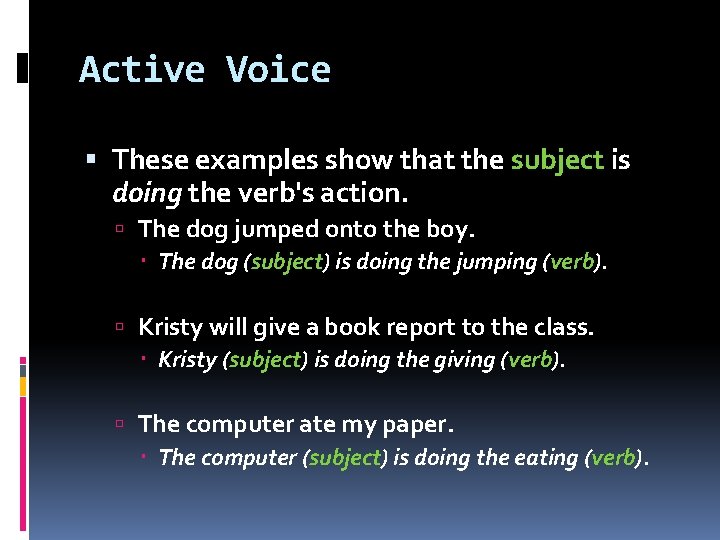 Active Voice These examples show that the subject is doing the verb's action. The