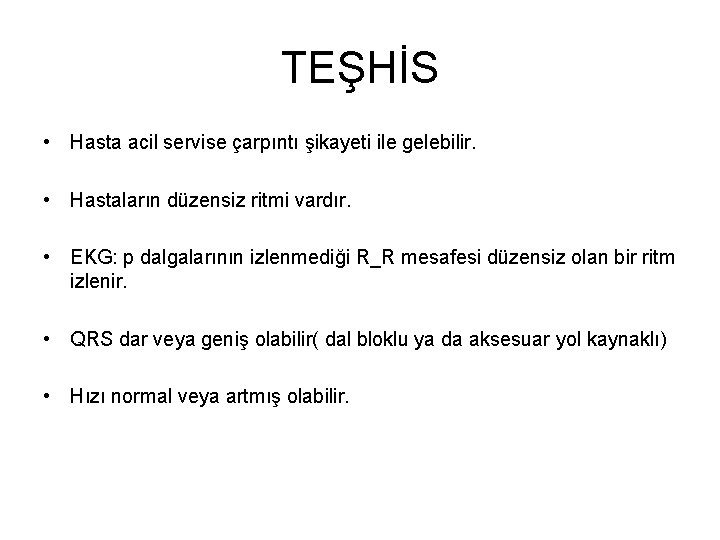 TEŞHİS • Hasta acil servise çarpıntı şikayeti ile gelebilir. • Hastaların düzensiz ritmi vardır.