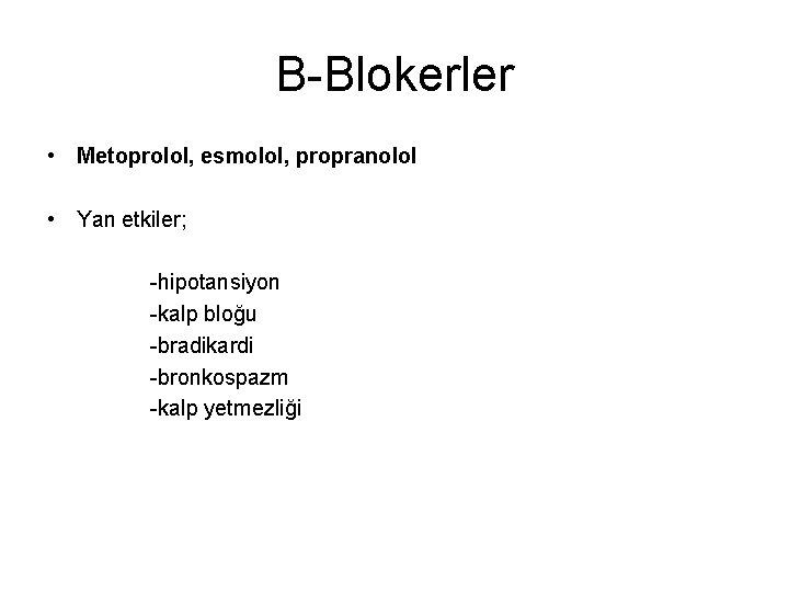 B-Blokerler • Metoprolol, esmolol, propranolol • Yan etkiler; -hipotansiyon -kalp bloğu -bradikardi -bronkospazm -kalp