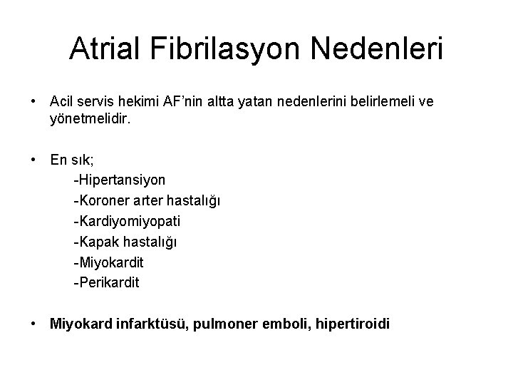 Atrial Fibrilasyon Nedenleri • Acil servis hekimi AF’nin altta yatan nedenlerini belirlemeli ve yönetmelidir.