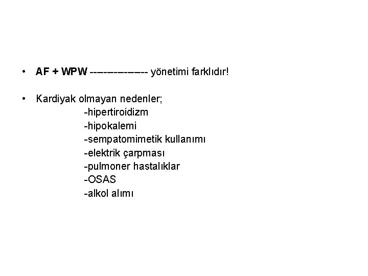  • AF + WPW --------- yönetimi farklıdır! • Kardiyak olmayan nedenler; -hipertiroidizm -hipokalemi