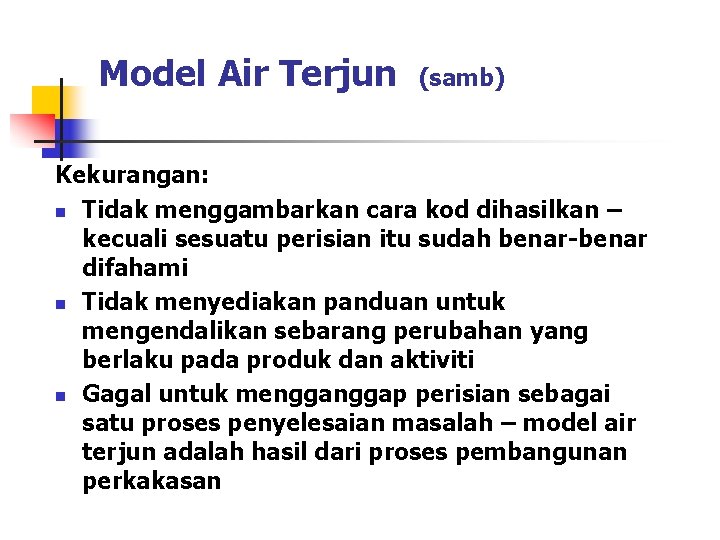 Model Air Terjun (samb) Kekurangan: n Tidak menggambarkan cara kod dihasilkan – kecuali sesuatu