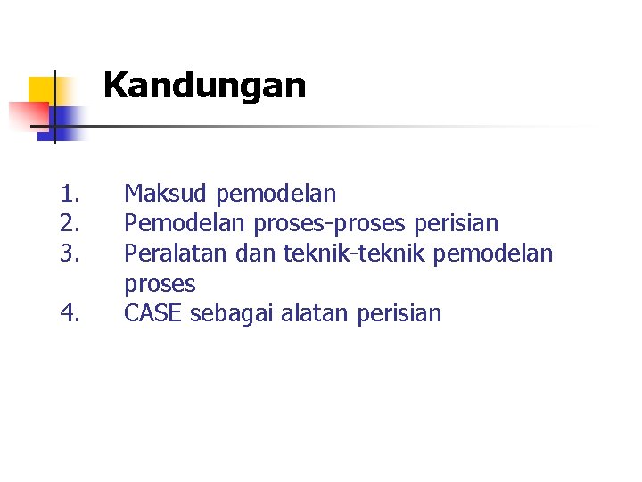 Kandungan 1. 2. 3. 4. Maksud pemodelan Pemodelan proses-proses perisian Peralatan dan teknik-teknik pemodelan