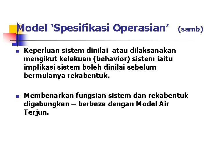 Model ‘Spesifikasi Operasian’ n n (samb) Keperluan sistem dinilai atau dilaksanakan mengikut kelakuan (behavior)