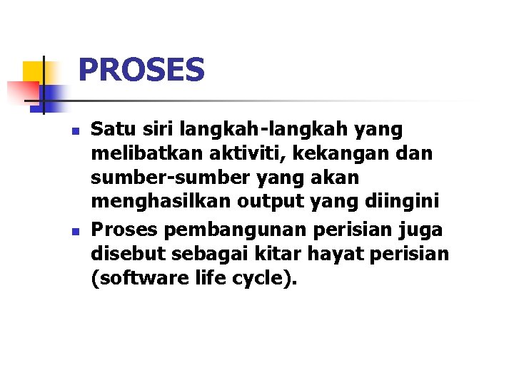 PROSES n n Satu siri langkah-langkah yang melibatkan aktiviti, kekangan dan sumber-sumber yang akan