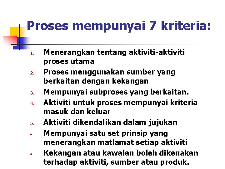 Proses mempunyai 7 kriteria: 1. 2. 3. 4. 5. • • Menerangkan tentang aktiviti-aktiviti