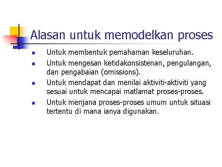 Alasan untuk memodelkan proses n n Untuk membentuk pemahaman keseluruhan. Untuk mengesan ketidakonsistenan, pengulangan,