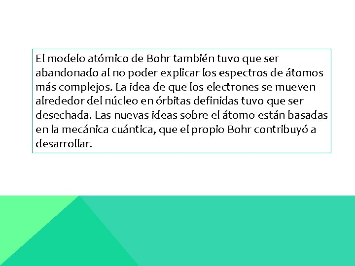 El modelo atómico de Bohr también tuvo que ser abandonado al no poder explicar