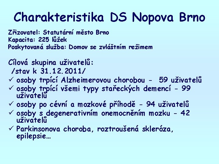 Charakteristika DS Nopova Brno Zřizovatel: Statutární město Brno Kapacita: 225 lůžek Poskytovaná služba: Domov
