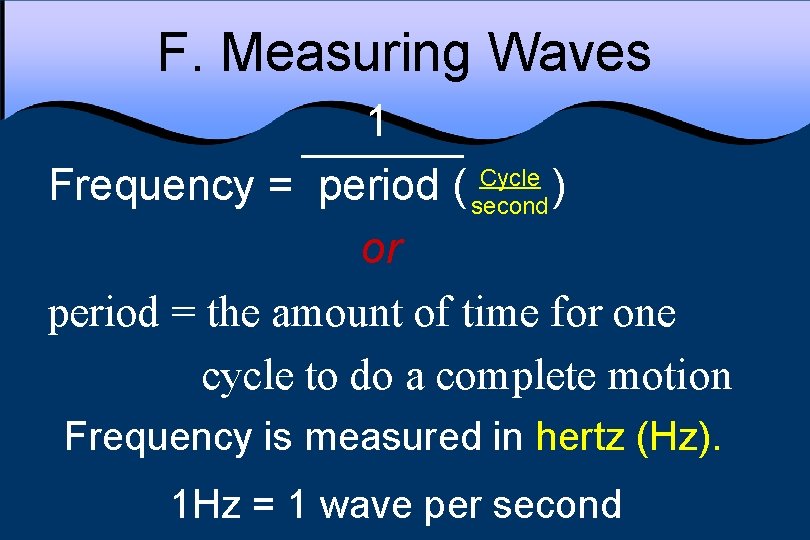 F. Measuring Waves 1 Cycle Frequency = period ( second ) or period =