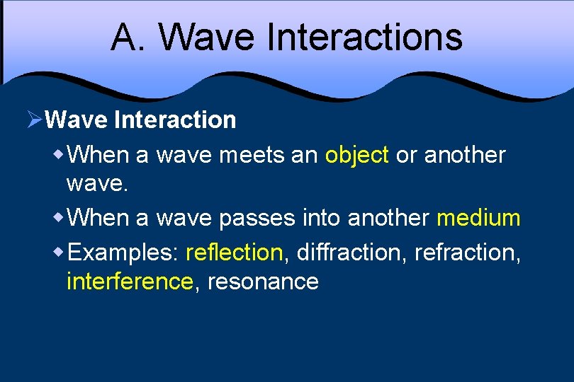 A. Wave Interactions ØWave Interaction w When a wave meets an object or another