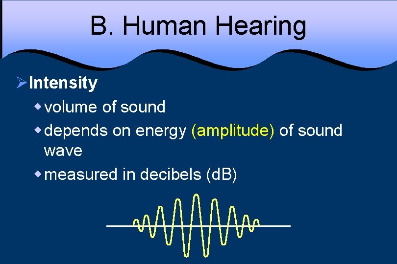 B. Human Hearing ØIntensity w volume of sound w depends on energy (amplitude) of