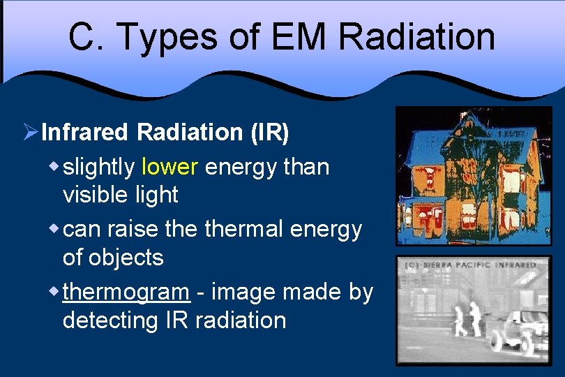 C. Types of EM Radiation ØInfrared Radiation (IR) w slightly lower energy than visible