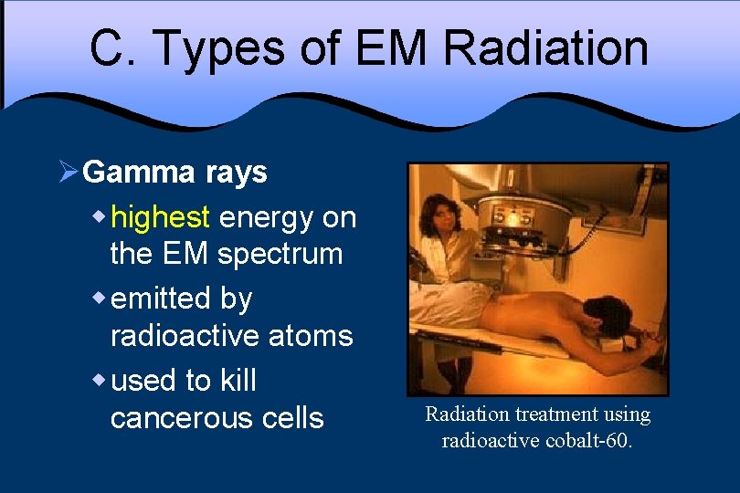 C. Types of EM Radiation ØGamma rays w highest energy on the EM spectrum