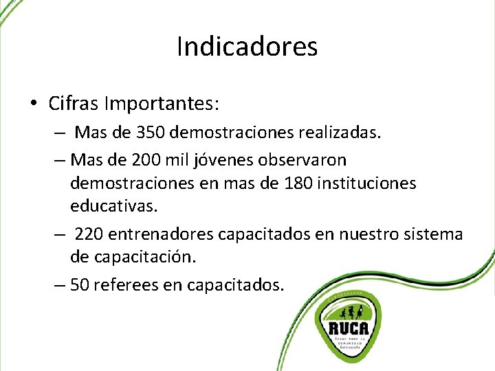 Indicadores • Cifras Importantes: – Mas de 350 demostraciones realizadas. – Mas de 200