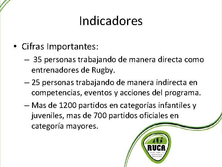 Indicadores • Cifras Importantes: – 35 personas trabajando de manera directa como entrenadores de