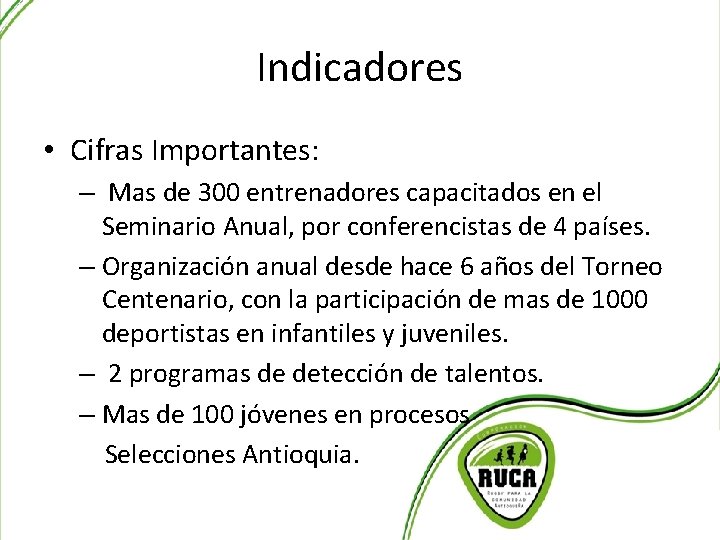Indicadores • Cifras Importantes: – Mas de 300 entrenadores capacitados en el Seminario Anual,