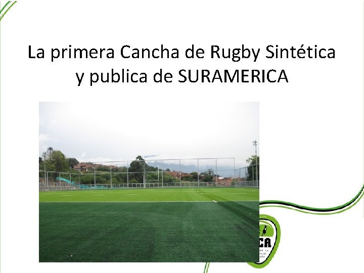 Logros Administrativos La primera Cancha de Rugby Sintética y publica de SURAMERICA 